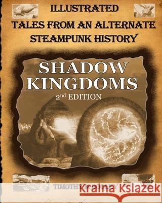 Shadow Kingdoms 2nd Edition: Illustrated Tales From An Alternate Steampunk History Timothy Mills Dooley 9781941524268 Timothy M Dooley