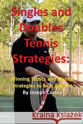 Singles and Doubles Tennis Strategies: Winning Tactics and Mental Strategies to Beat Anyone Joseph Correa 9781941525074 Finibi Inc