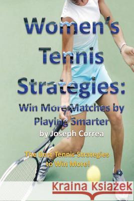 Women's Tennis Strategies: Win More Matches by Playing Smarter Joseph Correa 9781941525081 Finibi Inc