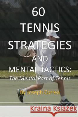 60 Tennis Strategies and Mental Tactics: The Mental Part of Tennis Correa, Joseph 9781941525098 Finibi Inc