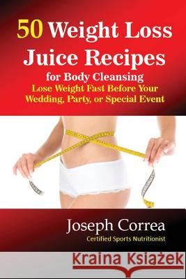 50 Weight Loss Juices: Look Thinner in 10 Days or Less! Joseph Correa 9781941525999 Finibi Inc