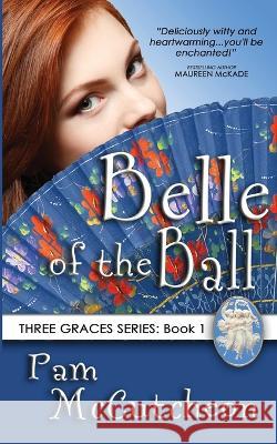 Belle of the Ball: Three Graces Series, Book 1 Pam McCutcheon 9781941528044