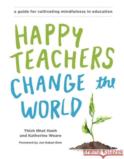 Happy Teachers Change the World: A Guide for Cultivating Mindfulness in Education Thich Nha Katherine Weare 9781941529638 Parallax Press