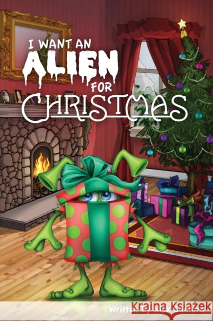 I Want an Alien for Chrsitmas Nick Santora 9781941536278 Blackjack Films, Inc.