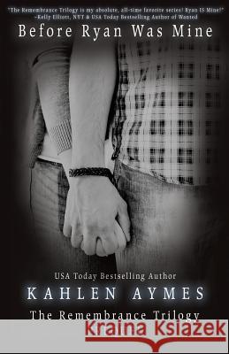 Before Ryan Was Mine: The Remembrance Series, Book 1 Aymes, Kahlen 9781941536940 Kahlen Aymes Imprint of Telemachus Press