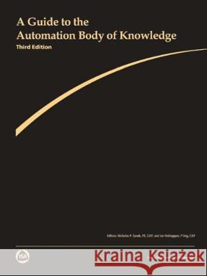 A Guide to the Automation Body of Knowledge, Third Edition Nicolas Sands Ian Verhappen 9781941546918 International Society of Automation