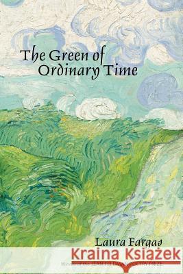 The Green of Ordinary Time Laura Fargas 9781941551127 Washington Writers' Publishing House