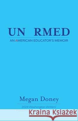 Unarmed: An American Educator's Memoir Megan Doney 9781941551417 Washington Writers' Publishing House