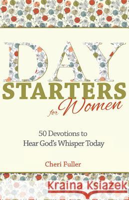 Day Starters for Women: 50 Devotions to Hear God's Whisper Today Cheri Fuller 9781941555057