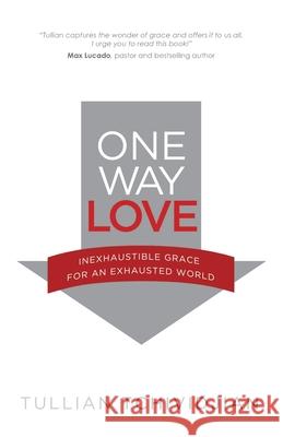 One Way Love: Inexhaustible Grace for an Exhausted World Tullian Tchividjian 9781941555491 Faithhappenings Publishing