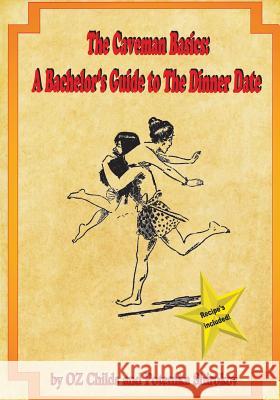 The Caveman Basics: A Bachelor's Guide to the Dinner Date Potemka Shirokov Oz Chotkey 9781941564028 High Flight Productions