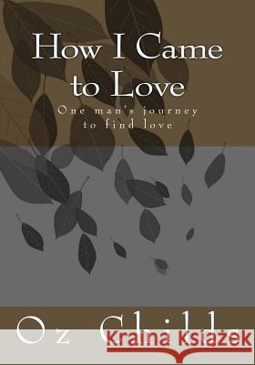 How I Came to Love: One man's journey to find love Childs, Oz 9781941564073