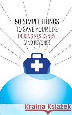 50 Simple Things to Save Your Life During Residency: (and Beyond) Brown, Ben 9781941587003 Im Publishing - Ben Brown MD