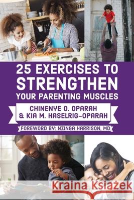 25 Exercises to Strengthen Your Parenting Muscles Chinenye O. Oparah Kemery Oparah Nzinga Harrison 9781941592045 Raise the Bar Learning, LLC