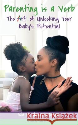 Parenting is a Verb: The Art of Unlocking Your Baby's Potential Oparah, Kemery C. 9781941592069 Raise the Bar Learning, LLC