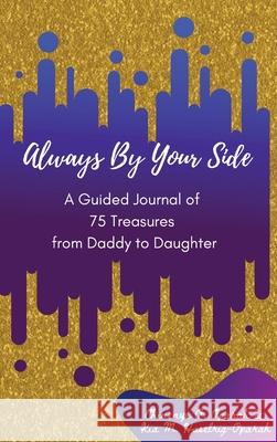 Always By Your Side: A Journal of 75 Guided Treasures from Daddy to Daughter Chinenye O. Oparah Kia M. Haselrig-Oparah 9781941592151 Raise the Bar Learning, LLC