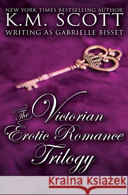 The Victorian Erotic Romance Trilogy Gabrielle Bisset K. M. Scott 9781941594209 Copper Key Media LLC