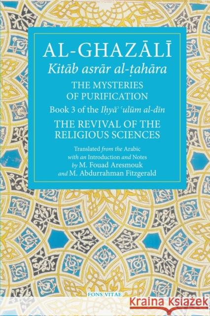 The Mysteries of Purification: Book 3 of the Revival of the Religious Sciences Abu Hamid Al-Ghazali Mohamed Fouad Aresmouk Michael Abdurrahman Fitzgerald 9781941610312 Fons Vitae