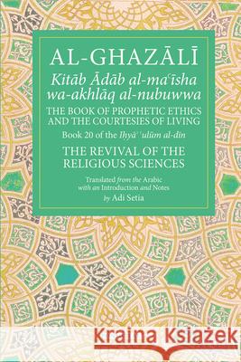 The Prophetic Ethics and the Courtesies of Living: Volume 20 Setia, Adi 9781941610428