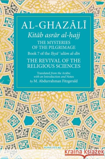 The Mysteries of the Pilgrimage: Book 7 of Ihya' 'Ulum Al-Din, the Revival of the Religious Sciencesvolume 7 Fitzgerald, Michael Abdurrahman 9781941610497 Fons Vitae