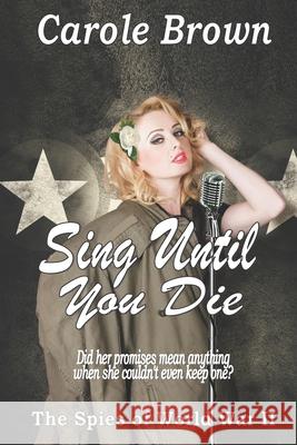 Sing Until You Die Carole Brown 9781941622643 Story and Logic Media Group