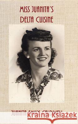 Miss Juanita's Delta Cuisine Juanita Emily Caldwell 9781941644560 Sartoris Literary Group