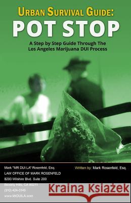 Urban Survival Guide: Pot Stop: A Step By Step Guide Through The Los Angeles Marijuana DUI Process Rosenfeld, Mark 9781941645123