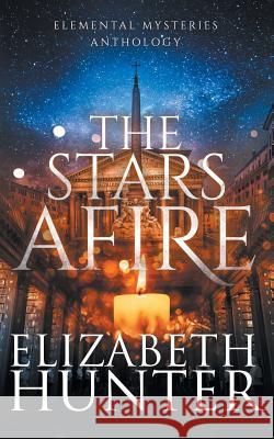 The Stars Afire: An Elemental Mysteries Anthology Elizabeth Hunter 9781941674352