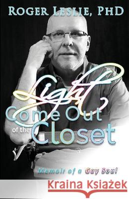 Light Come Out of the Closet Roger Leslie 9781941680087