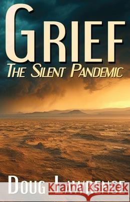 Grief: The Silent Pandemic Doug Lawrence Lawrence 9781941680186