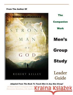 The Strong Man of God Men's Group Study: Leader Guide Robert Kelley 9781941686034 Open Door Communication Ministries, Inc.