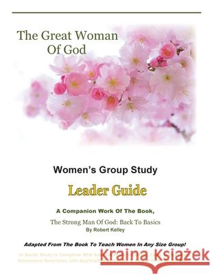 The Great Woman Of God Women's Group Study: Leader Guide Robert Kelley 9781941686096