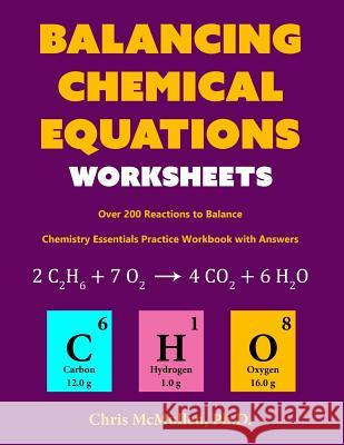 Balancing Chemical Equations Worksheets (Over 200 Reactions to Balance): Chemistry Essentials Practice Workbook with Answers Chris McMullen 9781941691076 Zishka Publishing
