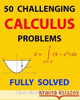 50 Challenging Calculus Problems (Fully Solved) Chris McMullen 9781941691267 Zishka Publishing