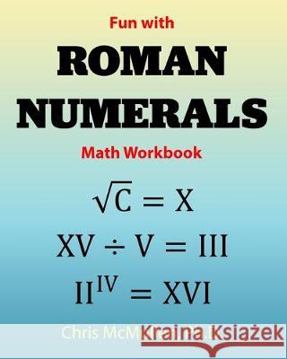 Fun with Roman Numerals Math Workbook Chris McMullen 9781941691571 Zishka Publishing