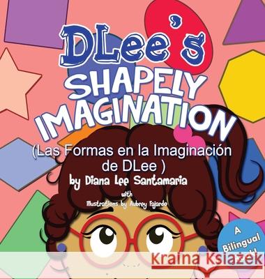 DLee's Shapely Imagination: A Bilingual Story Diana Lee Santamaria 9781941697276 Dlee's World, LLC.