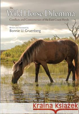 The Wild Horse Dilemma: Conflicts and Controversies of the Atlantic Coast Herds Bonnie U. Gruenberg Bonnie U. Gruenberg 9781941700020 Quagga Press