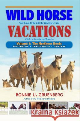 Wild Horse Vacations: Your Guide to the Atlantic Wild Horse Trail (With Local Attractions and Amenities) Gruenberg, Bonnie U. 9781941700129 Quagga Press