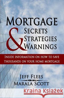 Mortgage Secrets, Strategies, and Warnings Jeff Flees Marala Scott Alyssa M. Curry 9781941711132