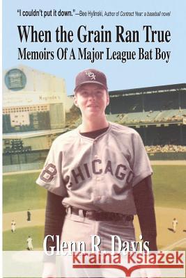 When the Grain Ran True: Memoirs of a Major League Bat Boy Glenn R. Davis 9781941713020 Andrew Benzie Books