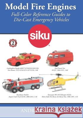 Model Fire Engines: Siku: Full-Color Reference Guides to Die-Cast Emergency Vehicles Andrew Benzie 9781941713310 Andrew Benzie Books