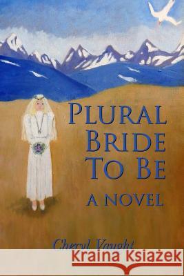 Plural Bride to Be Cheryl Vaught 9781941713679