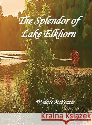 The Splendor of Lake Elkhorn Wynette McKenzie 9781941726259