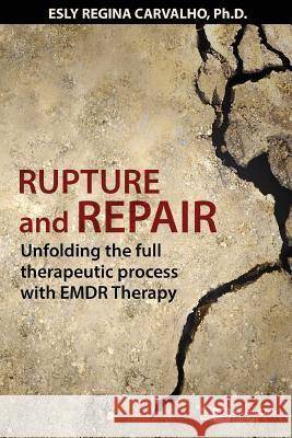 Rupture and Repair: A Therapeutic Process with EMDR Therapy Carvalho Ph. D., Esly Regina 9781941727652 Traumaclinic Edicoes