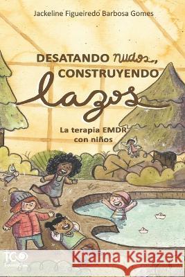 Desatando nudos, Construyendo lazos: La terapia EMDR con ninos Jackeline Figueiredo Barbosa Gomes   9781941727966 Traumaclinic Edicoes