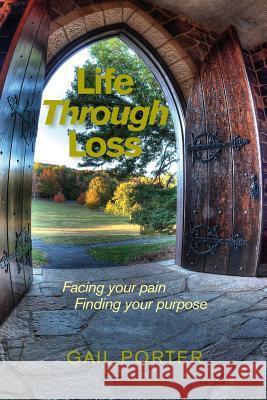 Life Through Loss: Facing your pain Finding your purpose Porter, Gail 9781941733011 Living Parables, Incorporated.