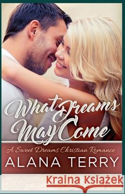 What Dreams May Come Alana Terry 9781941735466