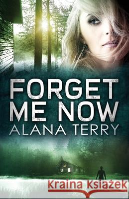 Forget Me Now Alana Terry 9781941735985 Firstfruits Publishing