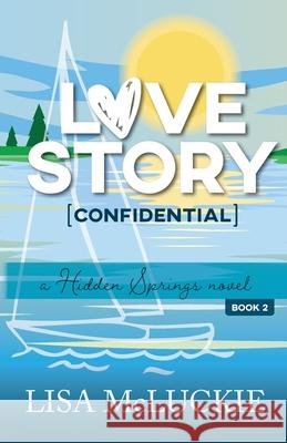 Love Story (Confidential): A Hidden Springs Novel Lisa McLuckie 9781941744024 Betty Press LLC