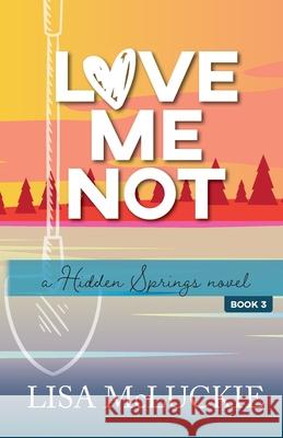 Love Me Not: A Hidden Springs Novel Lisa McLuckie 9781941744048 Betty Press LLC